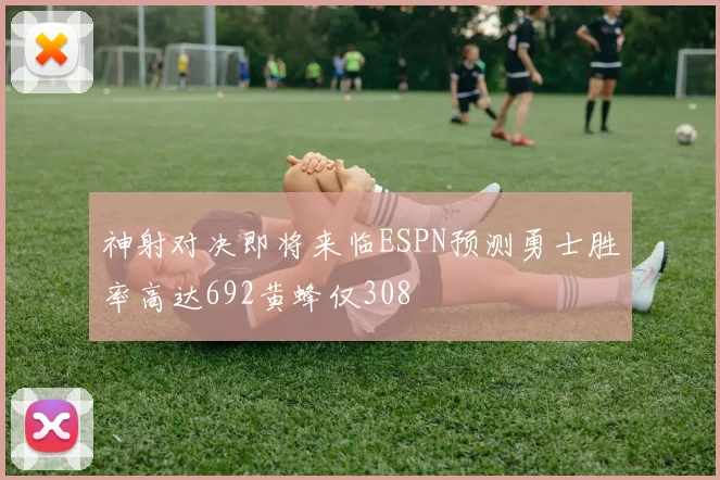 神射对决即将来临ESPN预测勇士胜率高达692黄蜂仅308