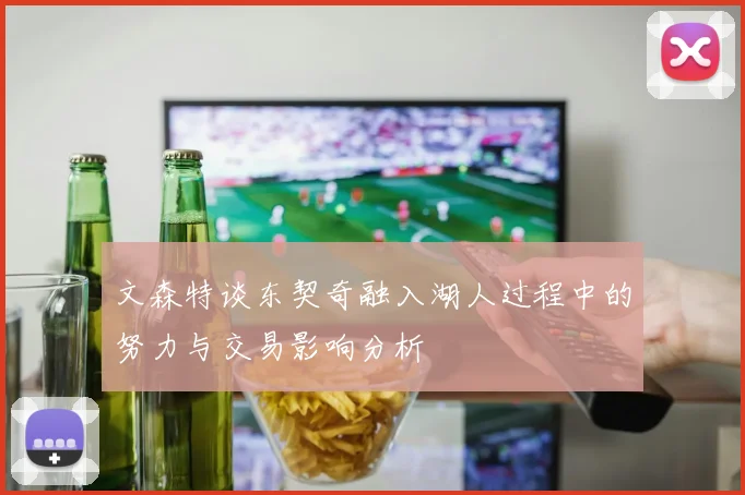 文森特谈东契奇融入湖人过程中的努力与交易影响分析